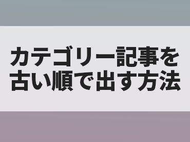 WordPressでカテゴリー記事を古い順で出す方法