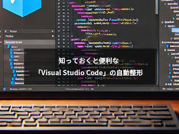 知っておくと便利な「Visual Studio Code」の自動整形